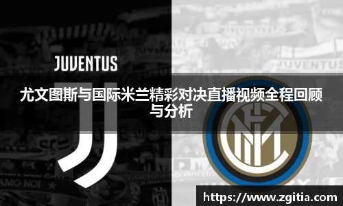 尤文图斯与国际米兰精彩对决直播视频全程回顾与分析